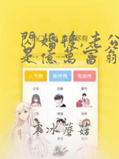 闪婚后,老公竟是亿万富翁小说阅读全部