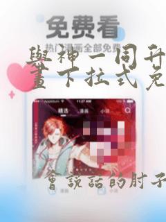 与神一同升级漫画下拉式免费