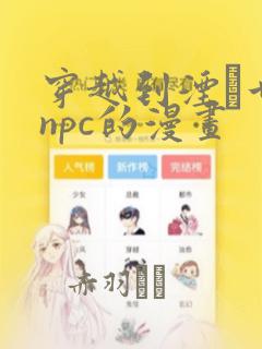 穿越到湮婸世界npc的漫画