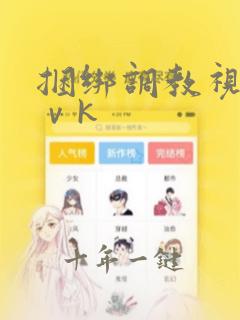 捆绑调教视频丨ⅴk