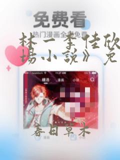 林一李佳欣《官场小说》免费阅读