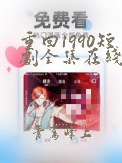重回1990短剧全集在线观看免费