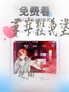 君宠难为漫画免费下拉式土豪漫画