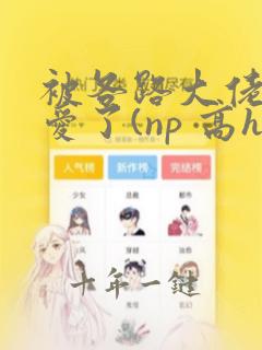 被各路大佬强制爱了(np 高h