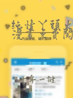 纯情丫头火辣辣漫画免费阅读下载