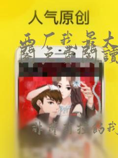 西厂我最大笔趣阁免费阅读无弹窗