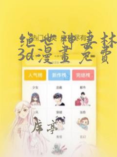 绝世神妻林倩雪3d漫画免费观看