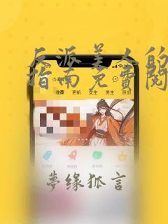 反派美人的搞事指南免费阅读全文
