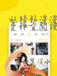 妖精动漫漫画免费弹窗阅读破解版全集