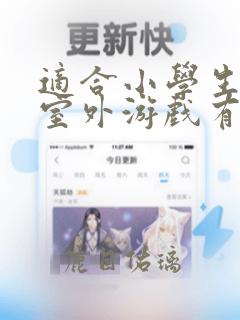 适合小学生玩的室外游戏有哪些