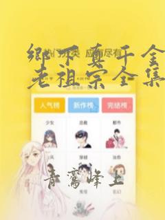 乡下真千金竟是老祖宗全集免费阅读小说
