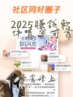 2025赚钱软件真实可靠微信提现