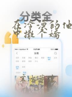 在冷漠的他的怀中撒个娇
