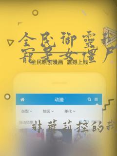 全民御灵我的灵宠是女僵尸