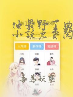 他最野了曲小蛐小说免费阅读