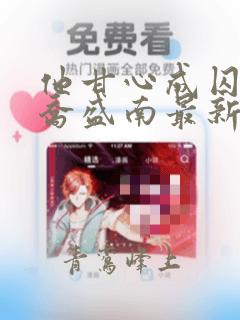 他甘心成囚安若乔盛南最新章节在线阅读