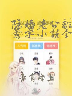 隐婚老公离婚请签字小说全文免费阅读