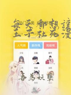 每天都想让病娇王子社死漫画免费阅读