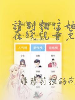 请别相信她韩剧在线观看免费高清