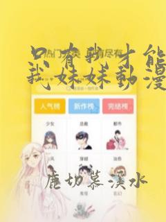 只有我才能欺负我妹妹动漫在线观看第5集