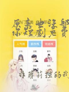 原来也没那么爱你短剧免费观看