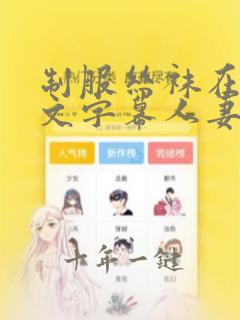 制服丝袜在线中文字幕人妻