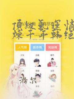 顶级气运悄悄修炼千年韩绝免费完本