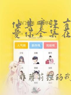 他其实没有那么爱你全集在线观看