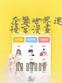 在异世界迷宫开后宫漫画：结局+番外