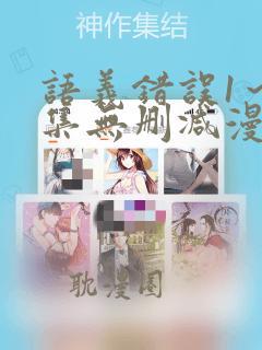 语义错误1～6集无删减漫画