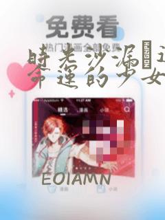 时光沙漏·逆转命运的少女漫画免费