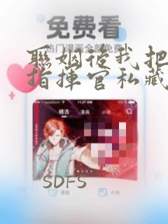 联姻后我把高冷指挥官私藏了
