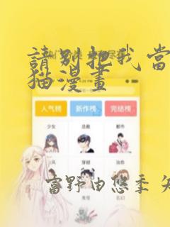 请别把我当玩具猫漫画：结局+番外