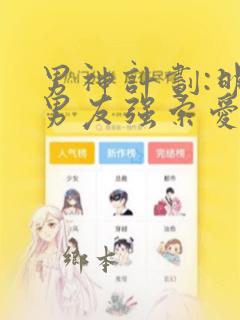 男神计划:明星男友强索爱：结局+番外