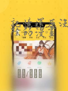 记忆还原没有删除的漫画