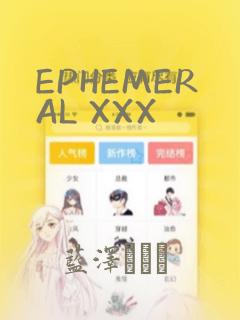 EPHEMERAL XXX