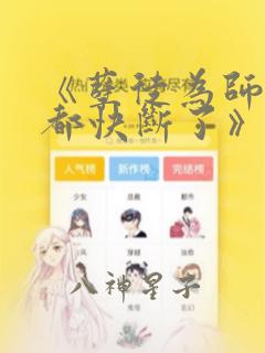 《孽徒为师的腰都快断了》漫画：结局+番外