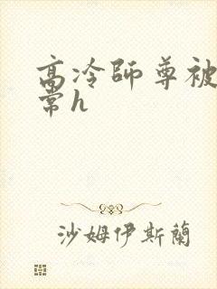 高冷师尊被脔日常h