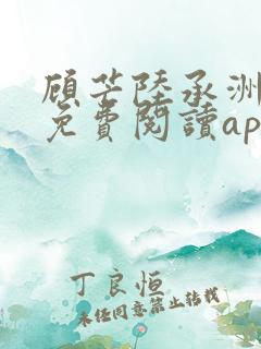 顾芒陆承洲小说免费阅读app 顾芒陆承洲小说免费阅读app