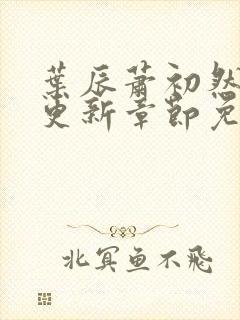 叶辰萧初然刚刚更新章节免费阅读笔趣阁