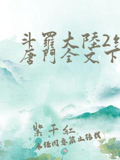 斗罗大陆2绝世唐门全文下载