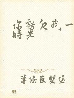 你亏欠我一段小时光