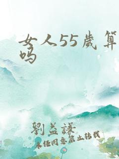 女人55岁算老吗