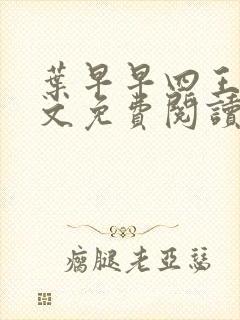 叶早早四王爷全文免费阅读无弹窗