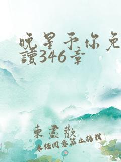 晚星予你免费阅读346章