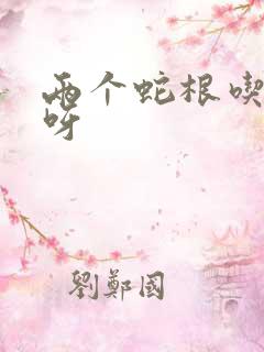 两个蛇根吃不下呀