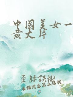 中国美女一级特黄大片