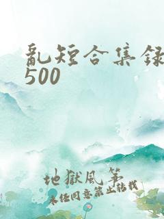 乱短合集录目伦500