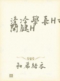 清冷学长H乖打开腿H