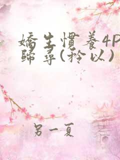 娇生惯养4PH归寻(矜以)